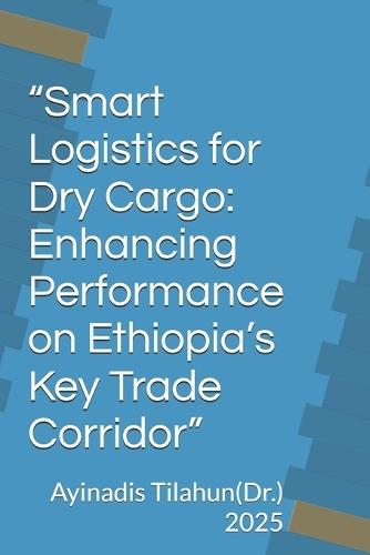 ""Smart Logistics for Dry Cargo: Enhancing Performance on Ethiopia's Key Trade Corridor""