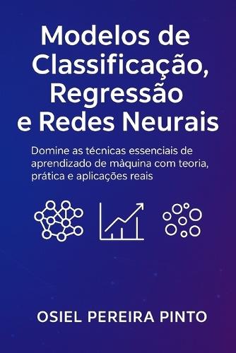 Modelos de Classificação, Regressão e Redes Neurais: Modelos de Classificação, Regressão e Redes Neurais