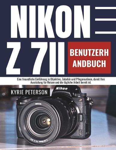 Nikon Z 7II Benutzerhandbuch: Eine freundliche Einführung in Objektive, Zubehör und Pflegeroutinen, damit Ihre Ausrüstung für Reisen und die tägliche Arbeit bereit ist.