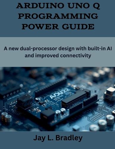Arduino Uno Q Programming Power Guide: A new dual-processor design with built-in AI and improved connectivity