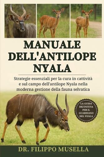 Manuale Dell'antilope Nyala: Strategie essenziali per la cura in cattività e sul campo dell'antilope Nyala nella moderna gestione della fauna selvatica