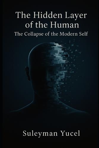 The Hidden Layer of the Human: The Collapse of the Modern Self