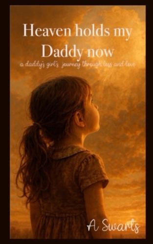 Heaven Holds My Daddy Now: a Daddy's girl's Journey through Loss and Love
