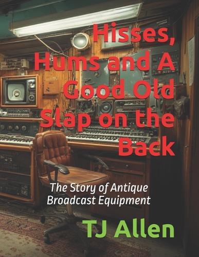 Hisses, Hums and A Good Old Slap on the Back: The Story of Antique Broadcast Equipment