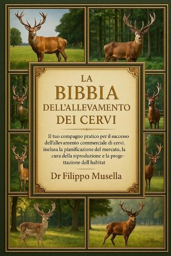 La Bibbia Dell'allevamento Dei Cervi: Il tuo compagno pratico per il successo dell'allevamento commerciale di cervi, inclusa la pianificazione del mercato, la cura della riproduzione e la progettazione dell'habitat