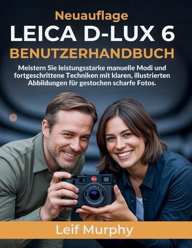 Leica D-Lux 6 Benutzerhandbuch: Meistern Sie leistungsstarke manuelle Modi und fortgeschrittene Techniken mit klaren, illustrierten Abbildungen für gestochen scharfe Fotos