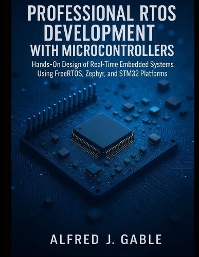 Professional RTOS Development with Microcontrollers: Hands-On Design of Real-Time Embedded Systems Using FreeRTOS, Zephyr, and STM32 Platforms