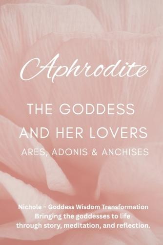 Aphrodite: The Goddess and Her Lovers - Ares, Adonis and Anchises