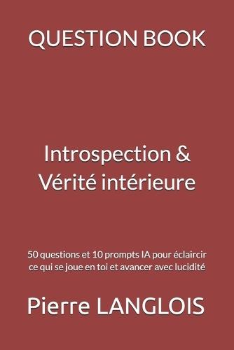 QUESTION BOOK - Introspection & Vérité intérieure: 50 questions pour te rencontrer vraiment, clarifier ce qui se joue en toi et avancer avec honnêteté