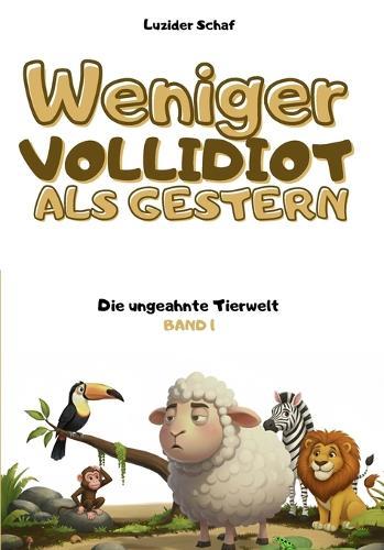 Weniger vollidiot als gestern - Band 1 - Die ungeahnte Tierwel: Über 300 verblüffende wissenschaftliche Fakten, erzählt vom egozentrischsten Schaf der Literatur.