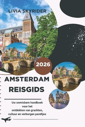 Amsterdam Reisgids 2026: Uw onmisbare handboek voor het ontdekken van grachten, cultuur en verborgen pareltjes