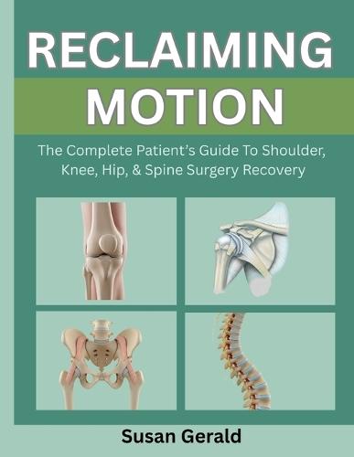 Reclaiming Motion: The Complete Patient's Guide to Shoulder, Knee, Hip, & Spine Surgery Recovery
