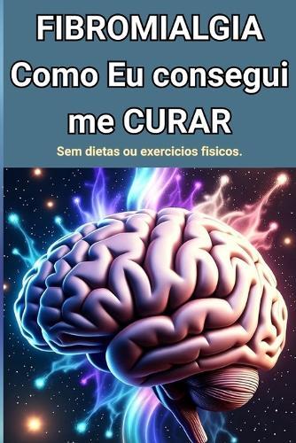 FIBROMIALGIA - Como EU Consegui ME CURAR .: Sem dietas ou exercícios físicos.