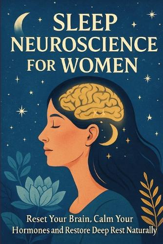 Sleep Neuroscience for Women: Reset Your Brain, Calm Your Hormones and Restore Deep Rest Naturally