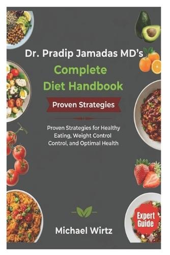 Dr. Pradip Jamnadas MD's Complete Diet Handbook: Proven Strategies for Healthy Eating, Weight Control, and Optimal Health