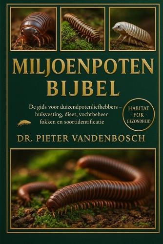 Miljoppen Bijbel: De gids voor duizendpotenliefhebbers - Huisvesting, dieet, vochtbeheer, fokken en soortidentificatie