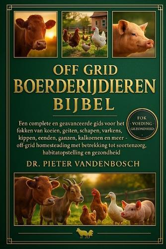Off Grid Boerderij Dieren Bijbel 4 Boeken In 1: Een complete en geavanceerde gids voor het fokken van koeien, geiten, schapen, varkens, konijnen, kippen, eenden, ganzen, kalkoenen.....tot soortenzorg, habitatopstelling en gezondheid