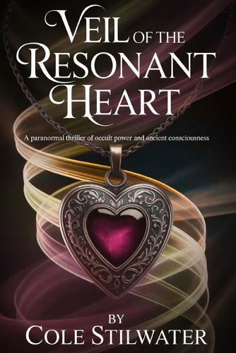 Veil of the Resonant Heart: A Paranormal Thriller of Occult Power and Ancient Consciousness