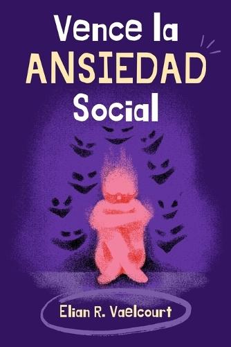 Vence La Ansiedad Social. Recupera Tu Voz Y Fortalece Tu Presencia: Guía práctica para ganar seguridad, hablar con calma y avanzar sin miedo.