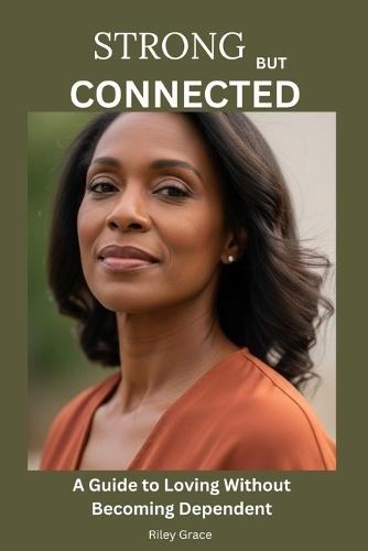 Strong But Connected: A Guide to Loving Without Becoming Dependent