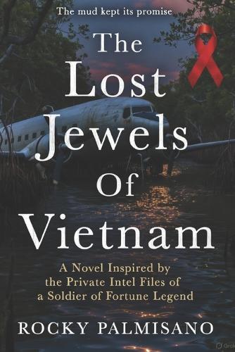 The Lost Jewels Of Vietnam: A Novel Inspired by the Private Intel Files of a Soldier of Fortune Legend