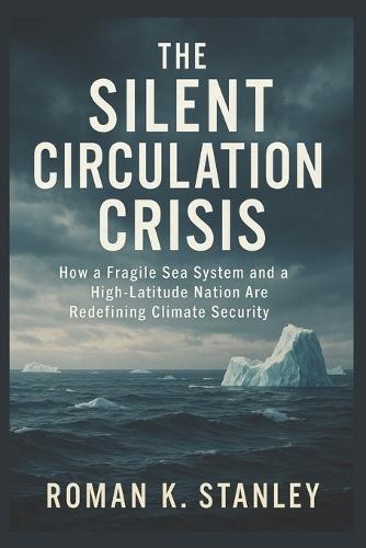 The Silent Circulation Crisis: How a Fragile Sea System and a High-Latitude Nation Are Redefining Climate Security