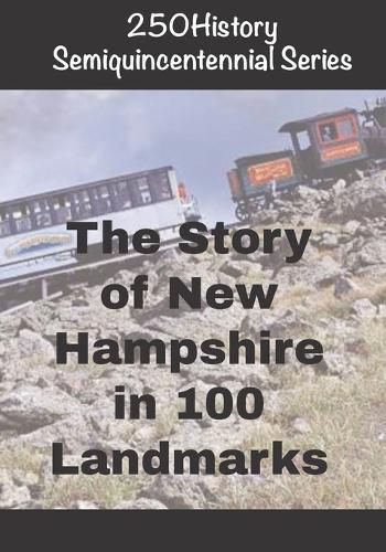 250History Semiquincentennial Series: The Story of New Hampshire In 100 Landmarks