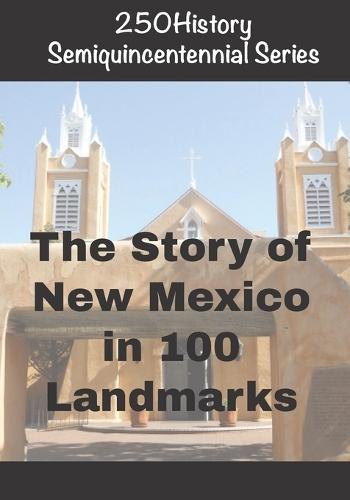 250History Semiquincentennial Series: The Story of New Mexico In 100 Landmarks