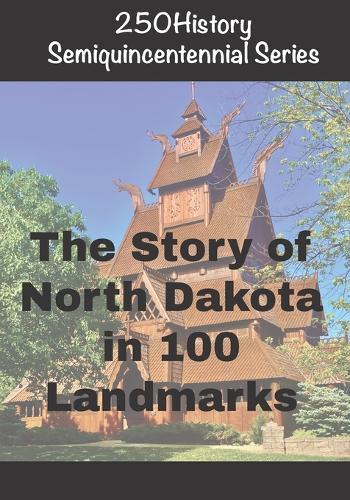 250History Semiquincentennial Series: The Story of North Dakota In 100 Landmarks