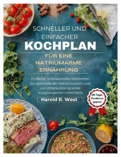 Schneller und einfacher Kochplan für eine natriumarme Ernährung: Einfache, schmackhafte Mahlzeiten zur Kontrolle der Natriumzufuhr und zur Unterstützung eines ausgewogenen Lebensstils