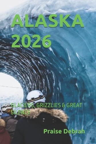 Alaska 2026: Glaciers, Grizzlies & Great Silence