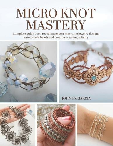 Micro Knot Mastery: Complete guide book revealing expert macrame jewelry designs using cords beads and creative weaving artistry