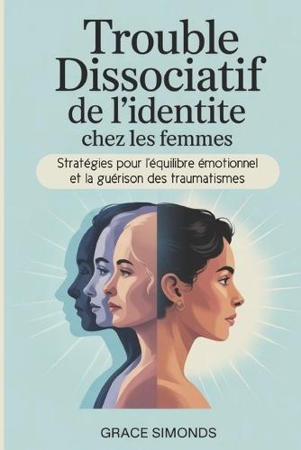 Trouble dissociatif de l'identité chez les femmes: Stratégies pour l'équilibre émotionnel et la guérison des traumatismes