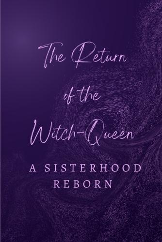 The Return of the Witch-Queens: A Sisterhood Reborn
