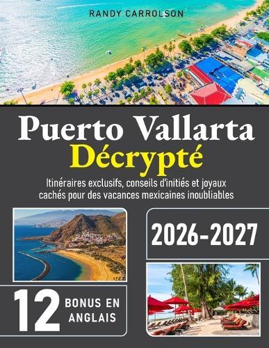 Puerto Vallarta Décrypté: Itinéraires exclusifs, conseils d'initiés et joyaux cachés pour des vacances mexicaines inoubliables