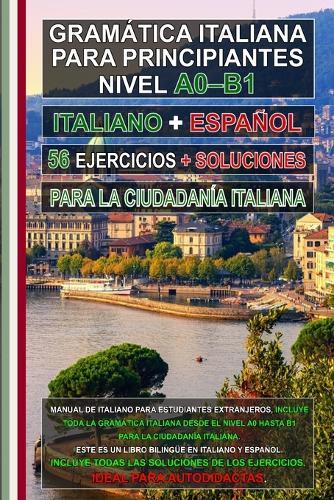 Aprende Italiano Fácilmente: Gramática Italiana A0-B1 para la Ciudadanía Italiana: Edición bilingüe Italiano-Español con 56 ejercicios y soluciones - Ideal para autoaprendizaje