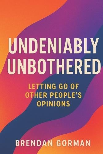 Undeniably Unbothered: Letting Go of Other People's Opinions