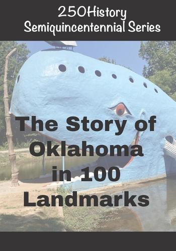 250History Semiquincentennial Series: The Story of Oklahoma In 100 Landmarks