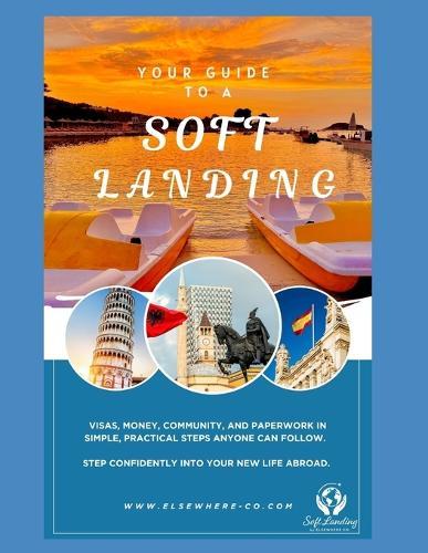 Your Guide to a Soft Landing: A Step-by-Step Companion for Moving Abroad: Visas, Money, Community, and Paperwork in Simple Practical Steps Anyone Can Follow
