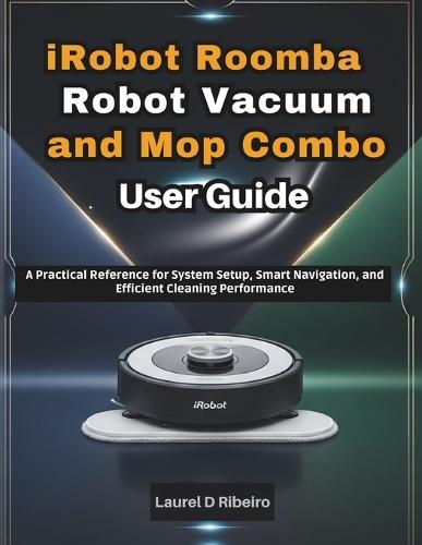 iRobot Roomba Robot Vacuum and Mop Combo User Guide: A Practical Reference for System Setup, Smart Navigation, and Efficient Cleaning Performance