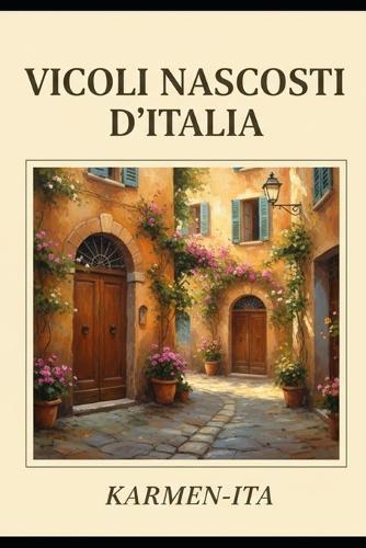 Vicoli Nascosti d'Italia: Un viaggio artistico attraverso i vicoli più affascinanti e segreti d'Italia