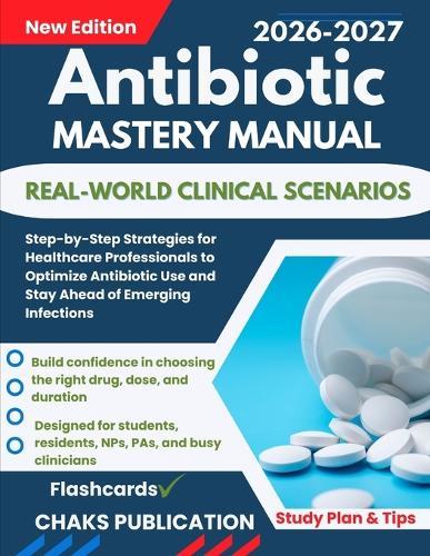 Antibiotic Mastery Manual: Step-by-Step Strategies for Healthcare Professionals to Optimize Antibiotic Use and Stay Ahead of Emerging Infections