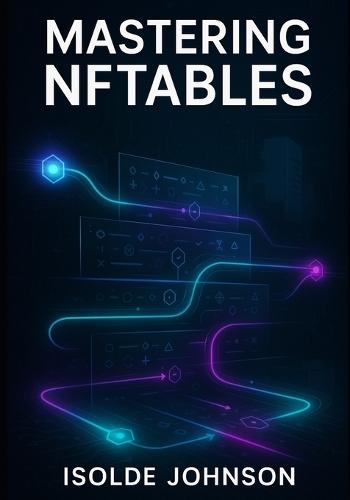Mastering Nftables: Advanced Firewall Configuration, Performance Optimization, and Enterprise Network Security