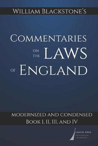 William Blackstone's Commentaries on the Laws of England: Modernized and Condensed: Book I, II, III, and IV