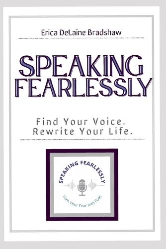 Speaking Fearlessly: Find Your Voice Rewrite Your Life