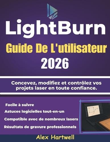 LightBurn Guide De L'utilisateur 2026: Concevez, modifiez et contrôlez vos projets laser en toute confiance.