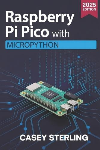 Raspberry Pi Pico with MicroPython: A Beginner's Guide to Programming, Sensors, GPIO, and IoT Projects
