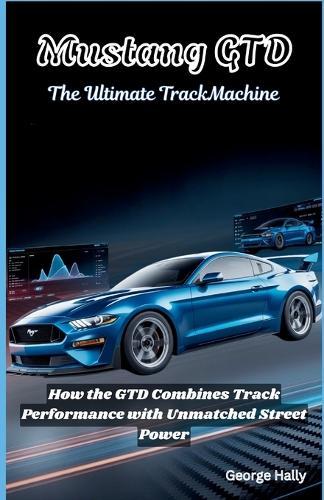 Mustang GTD: The ultimate track machine: How the GTD Combines Track Performance with Unmatched Street Power