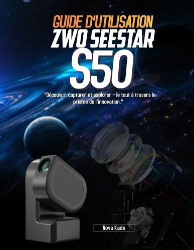 GUIDE D'UTILISATION ZWO Seestar S50: Découvrir, capturer et explorer - le tout à travers le prisme de l'innovation.