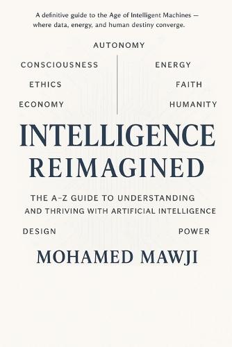 Intelligence Reimagined: The A-Z Guide to Understanding and Thriving with Artificial Intelligence